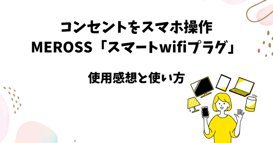 「MEROSS スマートwifiプラグ」の使用感想と使い方