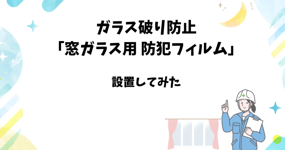 【ガラス破り防止】窓ガラス用防犯フィルムの貼り方