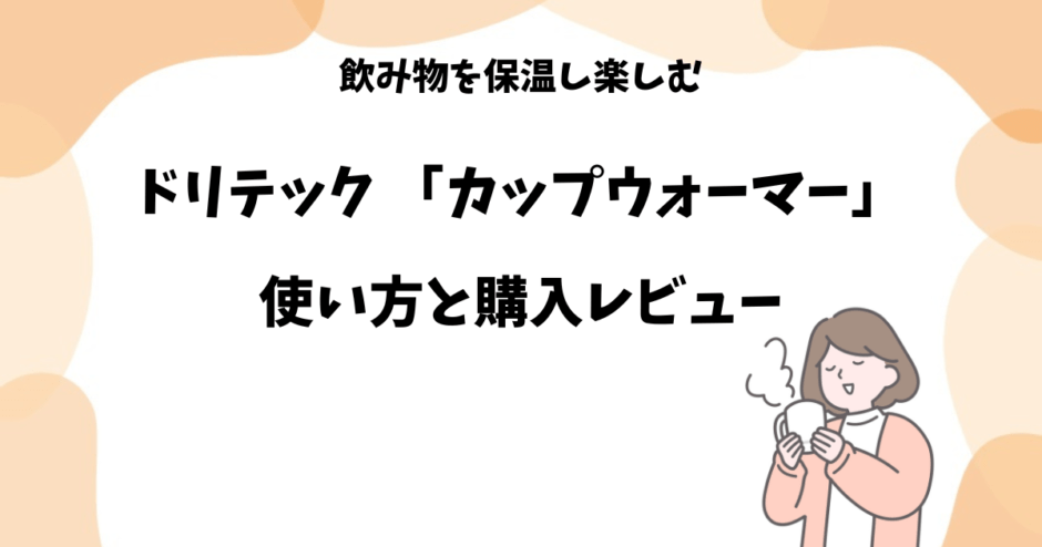 ドリテック「カップウォーマー」を購入レビューと使い方【保温対応】