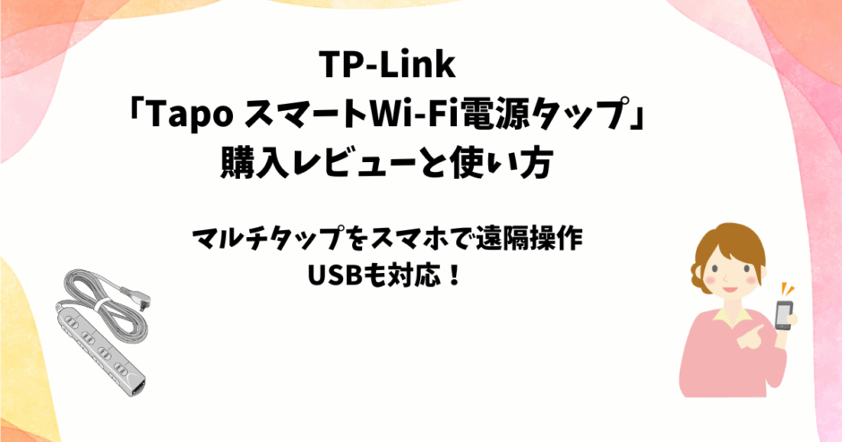 TP-Link「Tapo スマートWi-Fi電源タップ」購入レビューと使い方【USB対応マルチタップ】