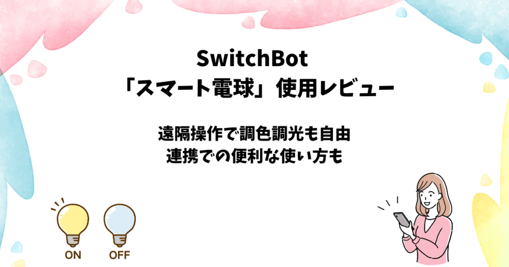 SwitchBotスマート電球(E26)の使用レビュー【連携での便利な使い方も