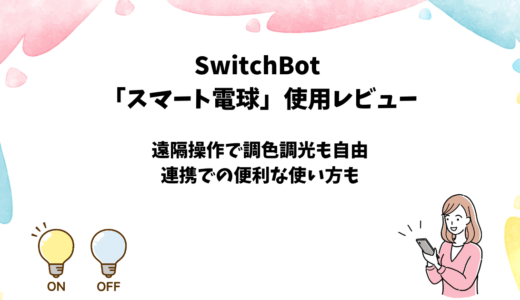 SwitchBotスマート電球(E26)の使用レビュー【連携での便利な使い方も】