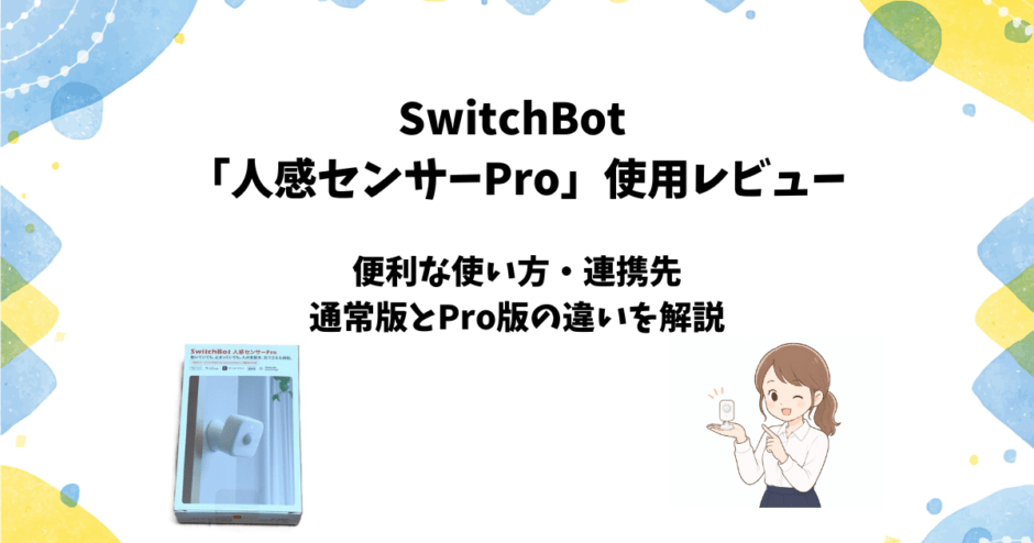 SwitchBot人感センサーPro使用レビュー【レ便利な連携先や通常版との違いも解説】