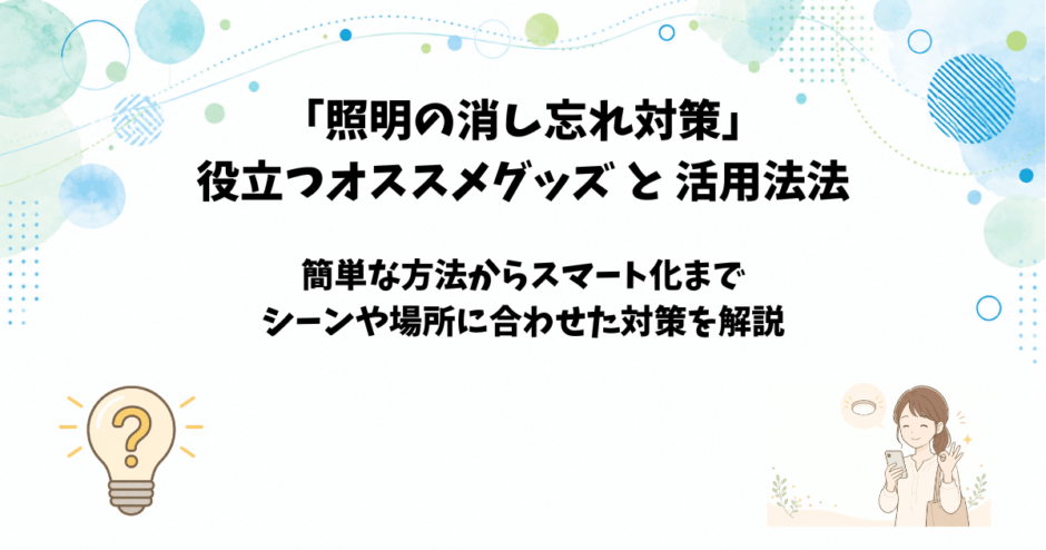 照明電気の消し忘れのオススメ対策対策グッズと活用方法