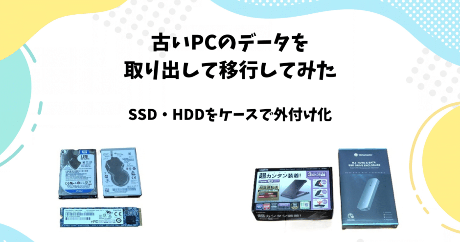 古いPCのデータを取り出し・移行してみた｜SSD・HDDをケースで外付け化